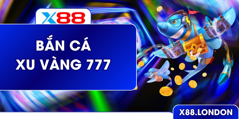 Bắn Cá Xu Vàng 777 – Săn Thưởng Đỉnh Cao Cùng Cao Thủ Bắn Cá Xu Vàng 777 – Săn Thưởng Đỉnh Cao Cùng Cao Thủ